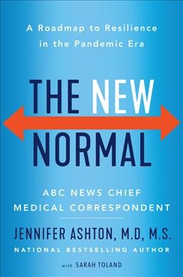 The new normal : a roadmap to resilience in the pandemic era / Jennifer Ashton, M.D., M.S. with Sarah Toland.