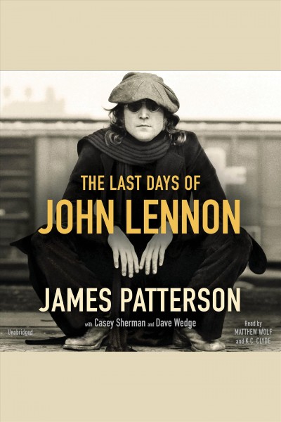 The last days of John Lennon / James Patterson with Casey Sherman and Dave Wedge.