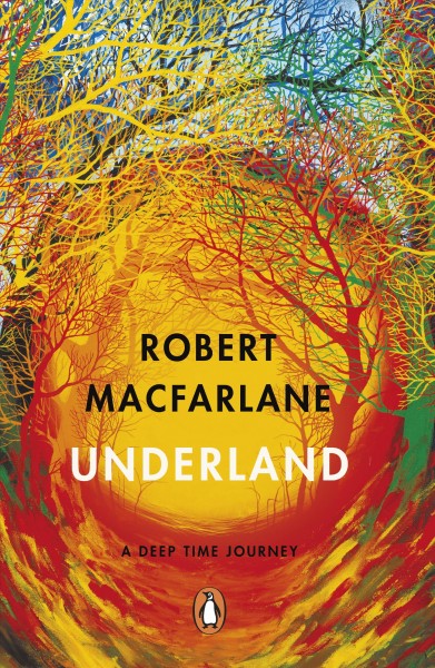 Underland : a deep time journey / Robert Macfarlane.