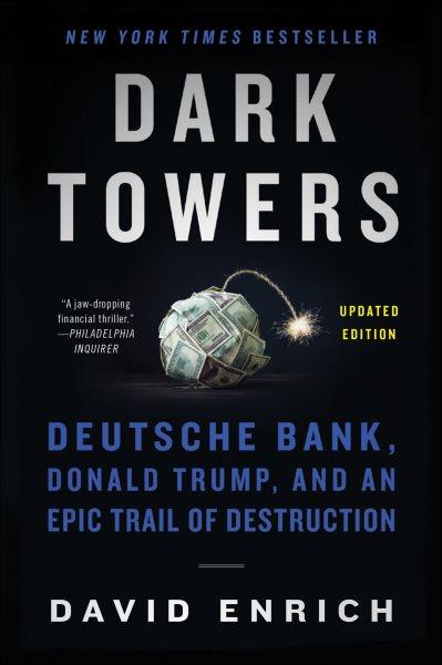 Dark towers : Deutsche Bank, Donald Trump, and an epic trail of destruction / David Enrich.