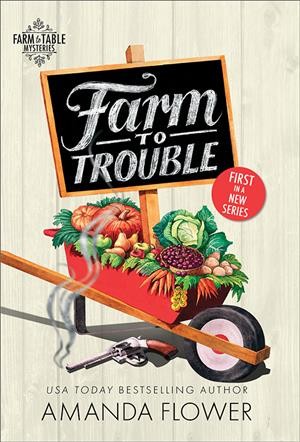 Farm to trouble / Amanda Flower.