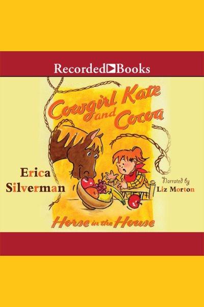 Horse in the house [electronic resource] : Cowgirl kate and cocoa series, book 5. Erica Silverman.