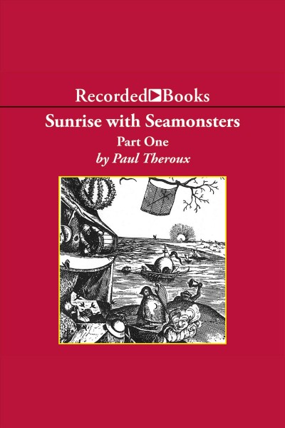 Sunrise with seamonsters, part one [electronic resource] : Essays & pieces. Paul Theroux.
