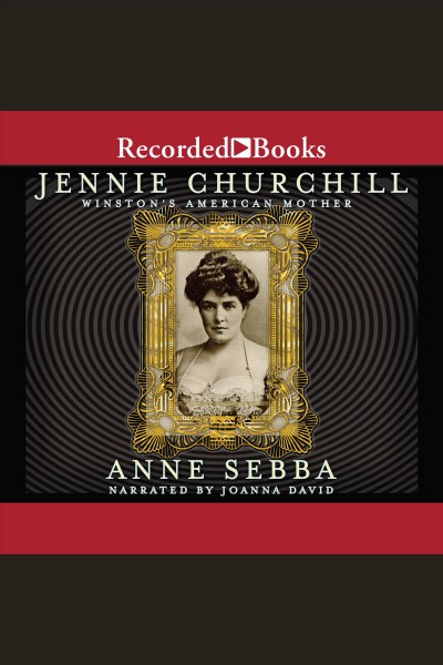 Jennie churchill [electronic resource] : Winston's american mother. Sebba Anne.