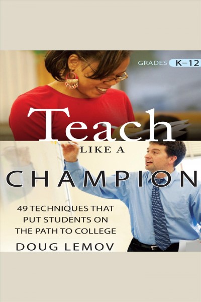 Teach like a champion [electronic resource] : 49 techniques that put students on the path to college. Doug Lemov.