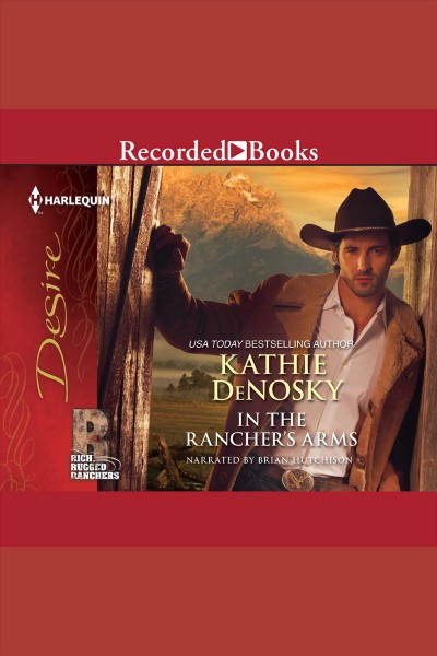 In the rancher's arms [electronic resource] : Rich, rugged ranchers series, book 3. Kathie DeNosky.