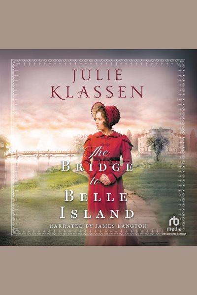 The bridge to belle island [electronic resource]. Julie Klassen.