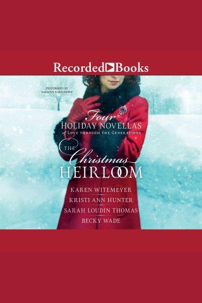 The christmas heirloom [electronic resource] : Four holiday novellas of love through the generations. Wade Becky.