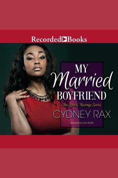 My married boyfriend [electronic resource] : Love & revenge series, book 2. Rax Cydney.