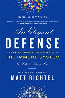 An elegant defense : the extraordinary new science of the immune system : a tale in four lives / Matt Richtel.