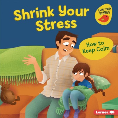 Shrink your stress : how to keep calm / Gina Bellisario ; illustrated by Renée Kurilla.