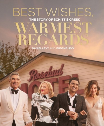 Best wishes, warmest regards : the story of Schitt's Creek / Daniel Levy and Eugene Levy.