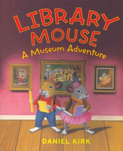 Library mouse : a museum adventure / Daniel Kirk