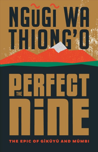 The perfect nine : the epic of Gĩkũyũ and Mũmbi / Ngũgĩ wa Thiong'o ; translated from the Gĩkũyũ original by the author.