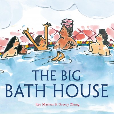 The big bath house / Kyo Maclear ; illustrated by Gracey Zhang.