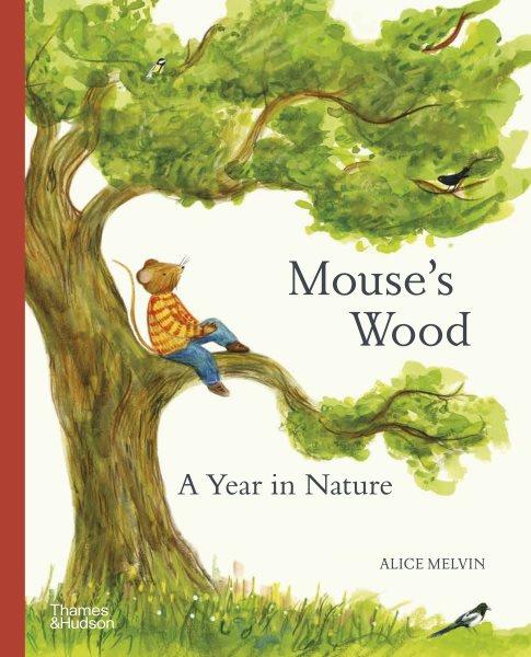Mouse's wood : a year in nature / Alice Melvin ; text by William Snow.