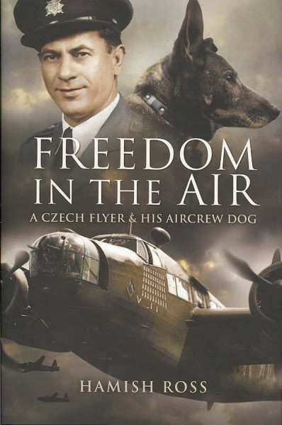 Freedom in the air : a Czech flyer and his aircrew dog / by Hamish Ross.