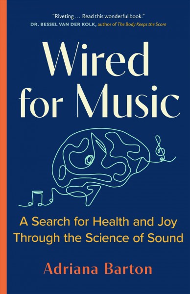 Wired for music : a search for health and joy through the science of sound / Adriana Barton.