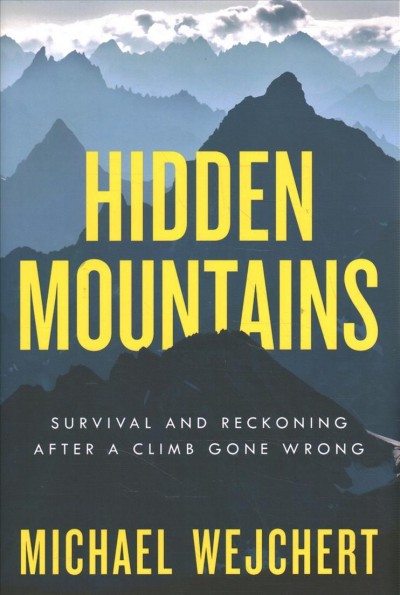 Hidden mountains : survival and reckoning after a climb gone wrong / Michael Wejchert.