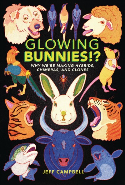 Glowing bunnies!? : why we're making hybrids, chimeras, and clones / Jeff Campbell.