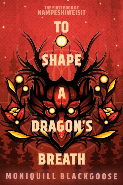 To shape a dragon's breath : the first book of Nampeshiweisit / Moniquill Blackgoose.