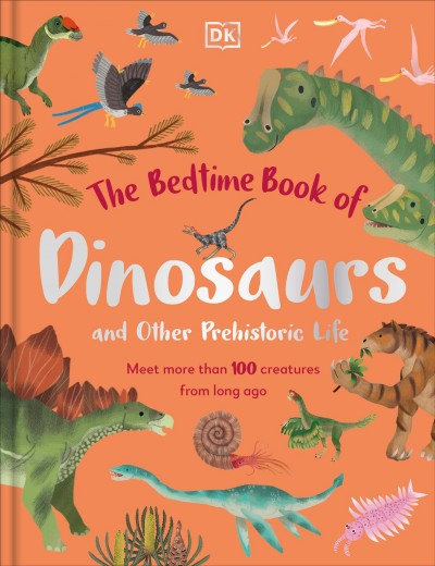 The bedtime book of dinosaurs and other prehistoric life : meet more than 100 creatures from long ago / written by Dr. Dean Lomax ; illustrated by Jean Claude, Kaja Kajfež, Marc Pattenden, Sara Ugolotti.