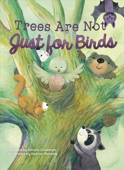 Trees are not just for birds / written by Bonnie Grubman ; illustrated by Katrien Benaets.