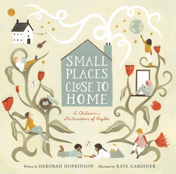 Small places close to home : a children's declaration of rights / written by Deborah Hopkinson ; illustrated by Kate Gardiner.