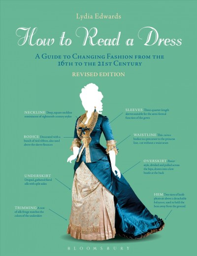 How to read a dress : a guide to changing fashion from the 16th to the 21st century / Lydia Edwards.