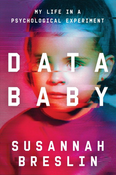 Data baby : my life in a psychological experiment / Susannah Breslin.