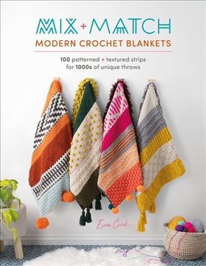 Mix + match modern crochet blankets : 100 patterned + textured strips for 1000s of unique throws / Esme Crick.