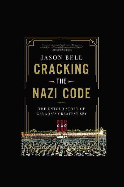 Cracking the nazi code : The Untold Story of Canada's Greatest Spy / Jason Bell.