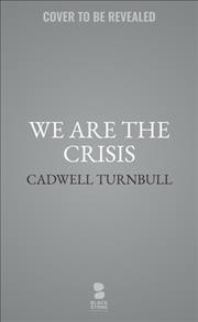 We are the crisis : a novel / Cadwell Turnbull.