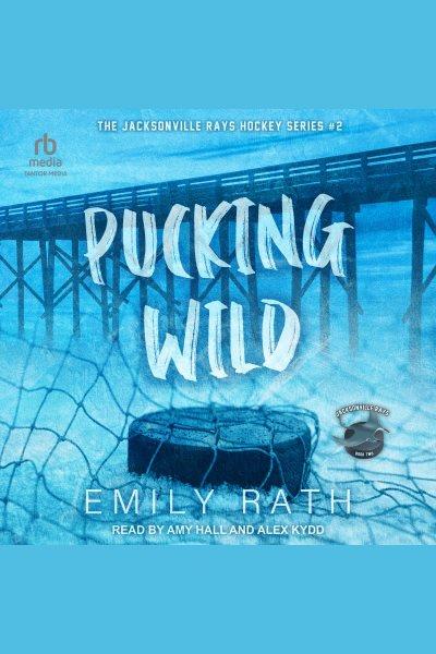 Pucking wild / Emily Rath.