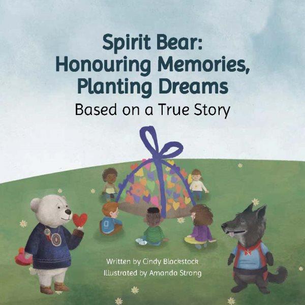 Spirit Bear : honouring memories, planting dreams : based on a true story / written by Cindy Blackstock ; illustrated by Spotted Fawn Productions.