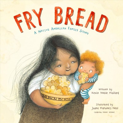 Fry bread : a Native American family story / written by Kevin Noble Maillard ; illustrated by Juana Martinez-Neal.