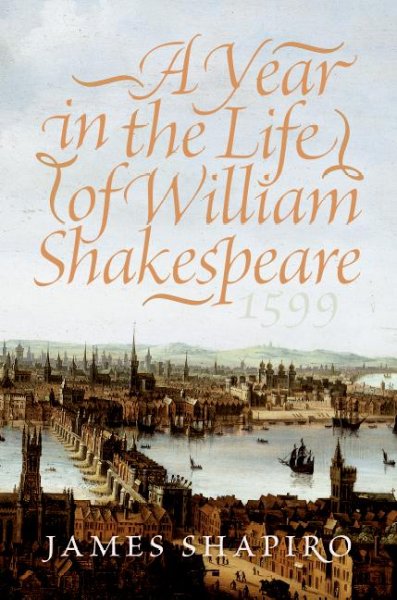 A year in the life of William Shakespeare : 1599 / James Shapiro.