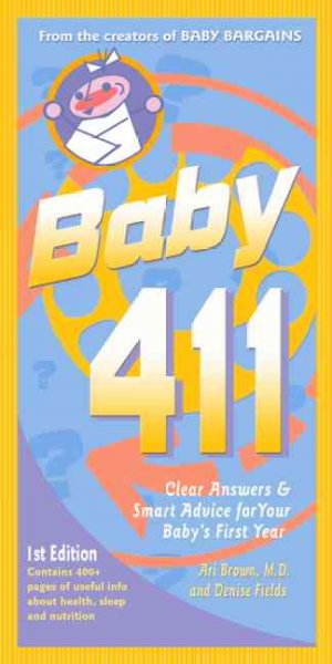 Baby 411 : clear answers & smart advice for your baby's first year / Ari Brown and Denise Fields.
