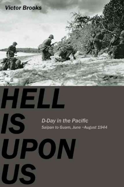 Hell is upon us : D-Day in the Pacific-- Saipan to Guam, June-August 1944 / Victor Brooks.