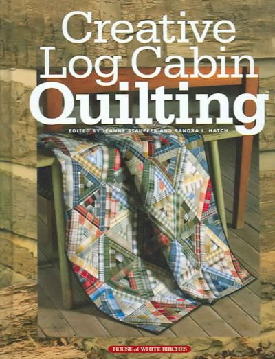 Creative log cabin quilting / edited by Jeanne Stauffer and Sandra L. Hatch.