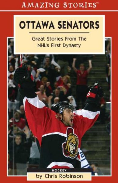 Ottawa Senators : great stories from the NHL's first dynasty / by Chris Robinson.