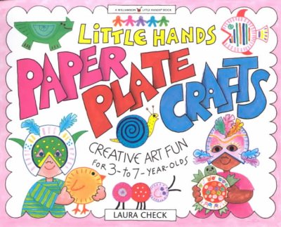 Little Hands paper plate crafts : creative art fun for 3- to 7-year-olds / Laura Check ; illustrations by Norma Jean Martin-Jourdenais.
