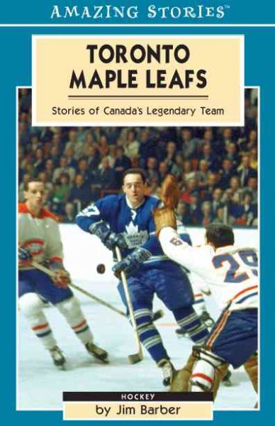 Toronto Maple Leafs : stories of Canada's legendary team / by Jim Barber.