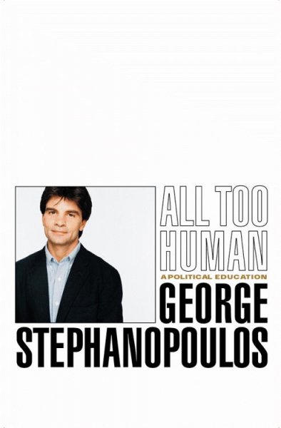 All too human : a political education / by George Stephanopoulos.