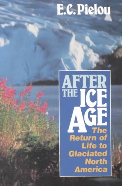 After the Ice Age : the return of life to glaciated North America / E.C. Pielou.