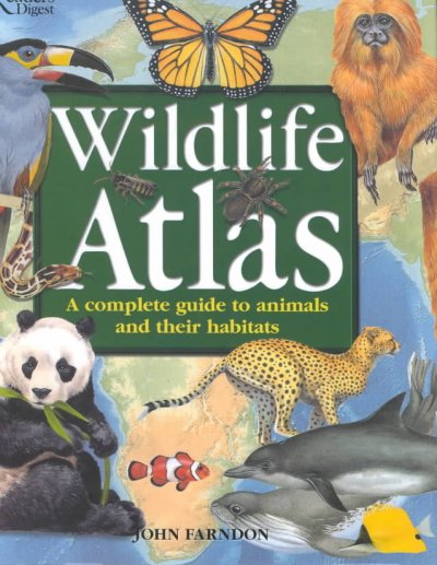 Wildlife atlas : a complete guide to animals and their habitats.