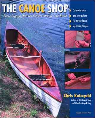 The canoe shop : three elegant wooden canoes anyone can build / Chris Kulczycki.