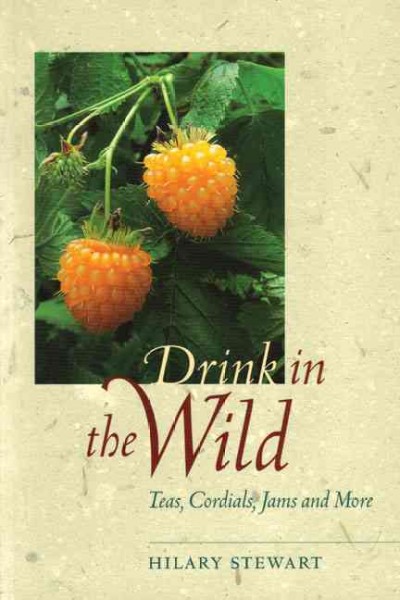 Drink in the wild : teas, cordials, jams and more / by Hilary Stewart ; with drawings and photographs by the author.