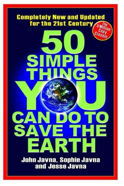 50 simple things you can do to save the earth / John Javna, Sophie Javna, and Jesse Javna.