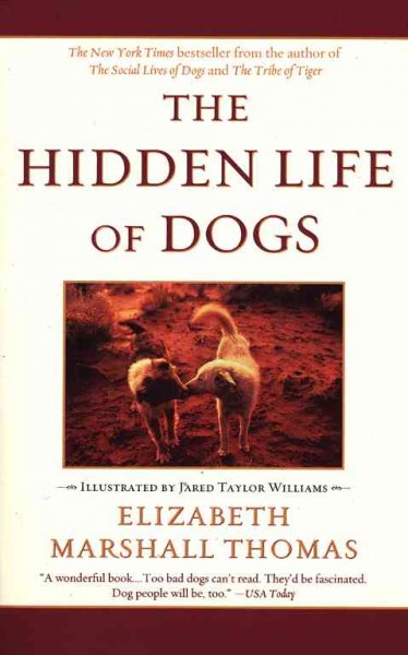 The hidden life of dogs / Elizabeth Marshall Thomas ; [illustrations by Jared T. Williams].